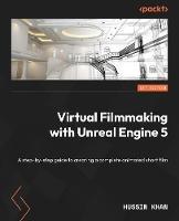 Virtual Filmmaking with Unreal Engine 5: A step-by-step guide to creating a complete animated short film - Hussin Khan - cover