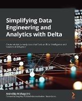 Simplifying Data Engineering and Analytics with Delta: Create analytics-ready data that fuels artificial intelligence and business intelligence - Anindita Mahapatra,Doug May - cover