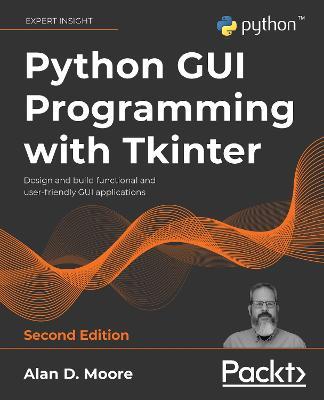 Python GUI Programming with Tkinter: Design and build functional and user-friendly GUI applications, 2nd Edition - Alan D. Moore - cover