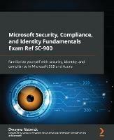 Microsoft Security, Compliance, and Identity Fundamentals Exam Ref SC-900: Familiarize yourself with security, identity, and compliance in Microsoft 365 and Azure - Dwayne Natwick,Sonia Cuff - cover