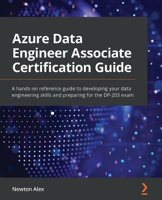 Azure Data Engineer Associate Certification Guide: A hands-on reference guide to developing your data engineering skills and preparing for the DP-203 exam - Newton Alex - cover