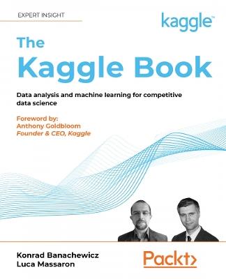 The Kaggle Book: Data analysis and machine learning for competitive data science - Konrad Banachewicz,Luca Massaron,Anthony Goldbloom - cover