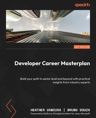 Developer Career Masterplan: Build your path to senior level and beyond with practical insights from industry experts - Heather VanCura,Bruno Souza - cover
