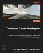 Developer Career Masterplan: Build your path to senior level and beyond with practical insights from industry experts