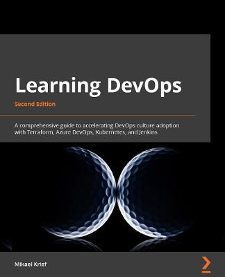 Learning DevOps: A comprehensive guide to accelerating DevOps culture adoption with Terraform, Azure DevOps, Kubernetes, and Jenkins - Mikael Krief - cover