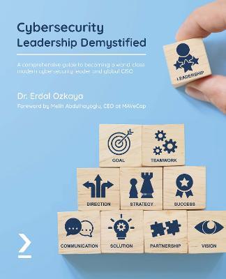 Cybersecurity Leadership Demystified: A comprehensive guide to becoming a world-class modern cybersecurity leader and global CISO - Dr. Erdal Ozkaya - cover