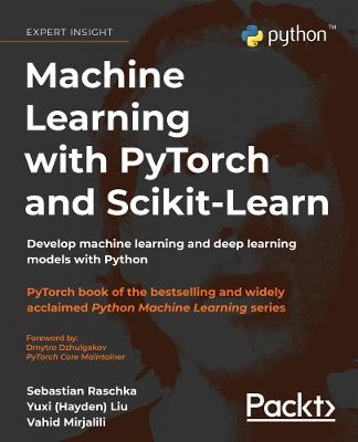 Machine Learning with PyTorch and Scikit-Learn: Develop machine learning and deep learning models with Python - Sebastian Raschka,Yuxi (Hayden) Liu,Vahid Mirjalili - cover