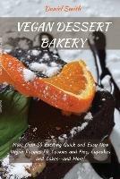 Vegan Desserts Bakery: More than 50 Exciting Quick and Easy New Vegan Recipes for Cookies and Pies, Cupcakes and Cakes--and More! - Daniel Smith - cover
