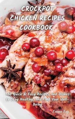 Crock Pot Chicken Recipes Cookbook: +60 Quick & Easy Recipes and Dishes to Stay Healthy, and Find Your Well-Being - Emma Ray - cover