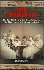 1918 Spanish Flu: The Terrible Story of the Great Influenza, the 20th Century's Deadliest Pandemic