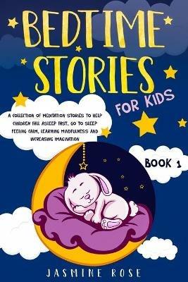 Bedtime Stories for Kids: A Collection of Meditation Stories to Help Children Fall Asleep. Go to Sleep Feeling Calm, Learning Mindfulness and Increasing Imagination - Jasmine Rose - cover