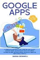 Google Apps and G-suite: A Complete and Practical Guide on How to Use Google Drive, Google Docs, Google Sheets, Google Slides, Google Forms, Google Calendars and Google Photos. Tips and Tricks Included - Masha Cromwell - cover