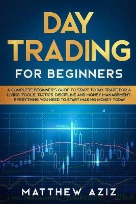 Day Trading for Beginners: A complete Beginner's Guide to Start to Day Trade for a Living - Matthew Aziz - cover