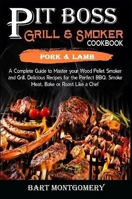 Pit Boss Wood Pellet Grill and Smoker Cookbook - Pork and Lamb: Recipes and Techniques for the Most Flavorful and Delicious Barbecue - Bart Montgomery - cover