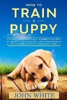 How to Train a Puppy - John White - cover