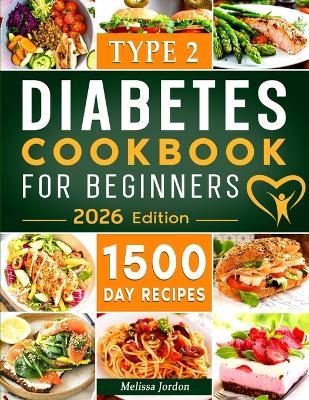 Type 2 Diabetes Cookbook for Beginners: 1500-Day Easy and Mouthwatering Recipes for Type 2 Diabetes Newly Diagnosed. Live Healthier without Sacrificing Taste. Includes 30-Day Meal Plan - Melissa Jordon - cover