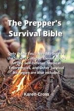 The Prepper's Survival Bible: Only Guide You'll Need to Survive the Society Collapse: Eleven Books in One Self-Defense, Medical Emergencies, and Other Survival Strategies are also included.