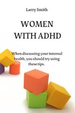Women with ADHD: When discussing your internal health, you should try using these tips.