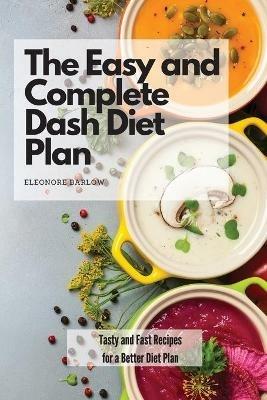The Easy and Complete Dash Diet Plan: Tasty and Fast Recipes for a Better Diet Plan - Eleonore Barlow - cover