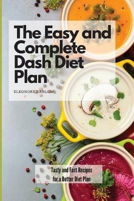 The Easy and Complete Dash Diet Plan: Tasty and Fast Recipes for a Better Diet Plan - Eleonore Barlow - cover