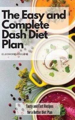 The Easy and Complete Dash Diet Plan: Tasty and Fast Recipes for a Better Diet Plan - Eleonore Barlow - cover