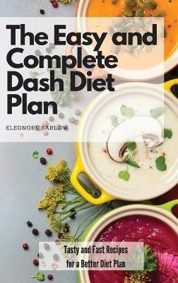 The Easy and Complete Dash Diet Plan: Tasty and Fast Recipes for a Better Diet Plan - Eleonore Barlow - cover