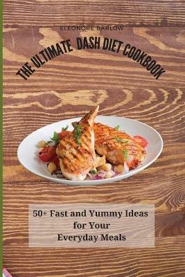 The Ultimate Dash Diet Cookbook: 50+ Fast and Yummy Ideas for Your Everyday Meals - Eleonore Barlow - cover