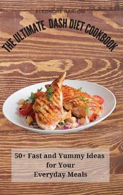 The Ultimate Dash Diet Cookbook: 50+ Fast and Yummy Ideas for Your Everyday Meals - Eleonore Barlow - cover