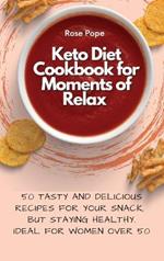Keto Diet Cookbook for Moments of Relax: 50 Tasty and Delicious Recipes for your Snack, but staying Healthy. Ideal for Women Over 50