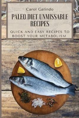 Paleo Diet Unmissable Recipes: Quick and Easy Recipes to Boost your Metabolism - Carol Galindo - cover