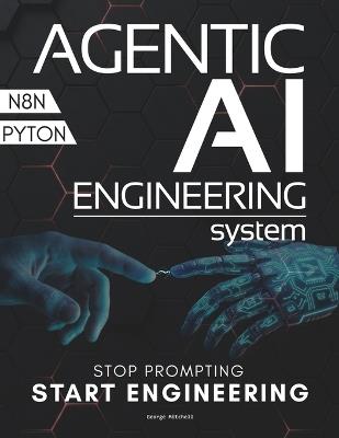 Agentic AI Engineering System: The End of Prompt Engineering Architecting State-Aware Agents and Autonomous Swarms - George Mitchell - cover