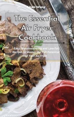 The Essential Air Fryer Cookbook: Easy, Mouthwatering and Low-Fat Recipes to Master the Full Potential of Your Air Fryer - Linda Wang - cover