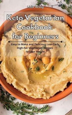 Keto Vegetarian Cookbook for Beginners: Easy to Make and Delicious Low-Carb, High-Fat Vegetarian Recipes to Lose Weight - Lidia Wong - cover