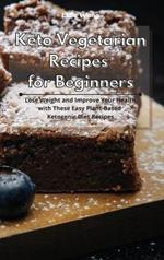 Keto Vegetarian Recipes for Beginners: Lose Weight and Improve Your Health with These Easy Plant-Based Ketogenic Diet Recipes