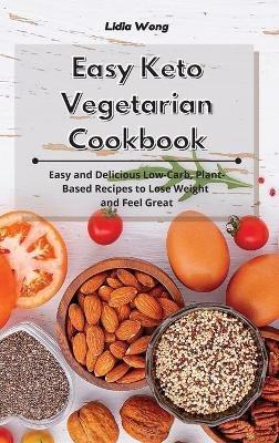 Easy Keto Vegetarian Cookbook: Easy and Delicious Low-Carb, Plant-Based Recipes to Lose Weight and Feel Great - Lidia Wong - cover