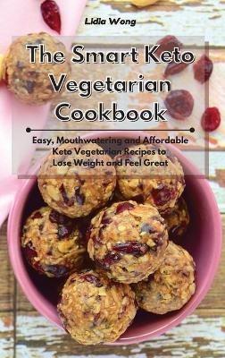 The Smart Keto Vegetarian Cookbook: Easy, Mouthwatering and Affordable Keto Vegetarian Recipes to Lose Weight and Feel Great - Lidia Wong - cover