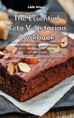 The Essential Keto Vegetarian Cookbook: Most Wanted Easy and Delicious Keto Vegetarian Recipes to Lose Weight Quickly - Lidia Wong - cover