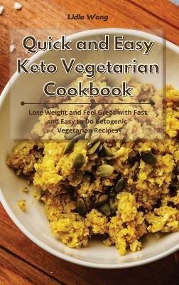 Quick and Easy Keto Vegetarian Cookbook: Lose Weight and Feel Great with Fast and Easy to Do Ketogenic Vegetarian Recipes - Lidia Wong - cover
