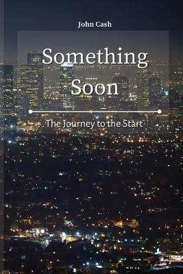 Something Soon: The Journey to the Start - John Cash - cover