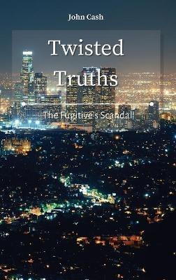 Twisted Truths: The Fugitive's Scandal - John Cash - cover