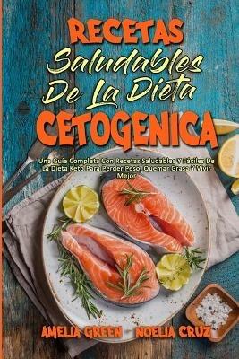 Recetas Saludables De La Dieta Cetogenica: Una Guia Completa Con Recetas Saludables Y Faciles De La Dieta Keto Para Perder Peso, Quemar Grasa Y Vivir Mejor (Healthy Ketogenic Diet Cookbook) (Spanish Version) - Amelia Green,Noelia Cruz - cover