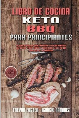 Libro De Cocina Keto BBQ Para Principiantes: Una Guia Para Principiantes Con Recetas Cotidianas Para Cocinar Sabrosos Platos Caseros De Ceto Para Potenciar El Cerebro Y Vivir Mejor (Keto BBQ Cookbook for Beginners) (Spanish Version) - Trevor Foster,Ignacio Ramirez - cover