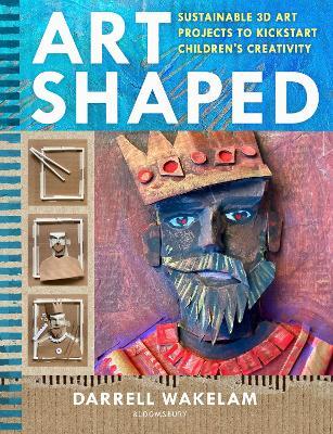 Art Shaped: 50 sustainable art projects to kickstart children's creativity - Darrell Wakelam - cover