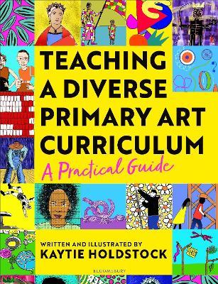 Teaching a Diverse Primary Art Curriculum: A practical guide to transform your art lessons - Kaytie Holdstock - cover