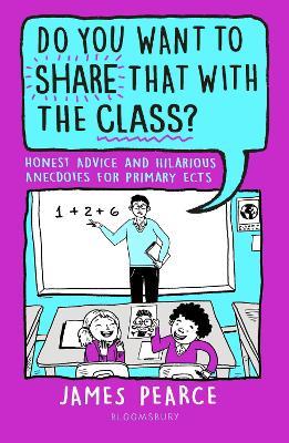 Do You Want to Share That with the Class?: Honest Advice and Hilarious Anecdotes for Primary ECTs - James Pearce - cover