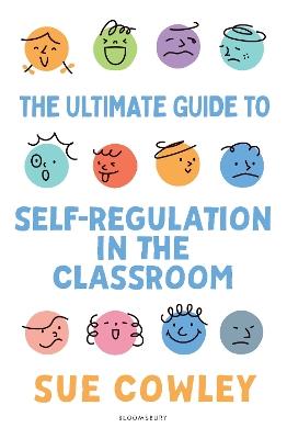 The Ultimate Guide to Self-Regulation in the Classroom: Helping teachers improve outcomes for every learner - Sue Cowley - cover