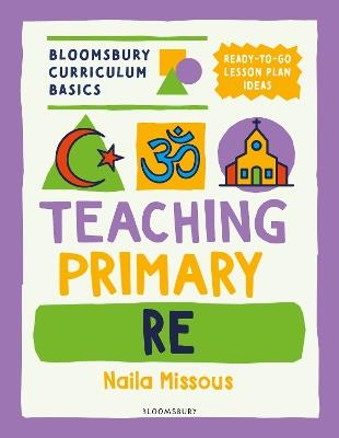 Bloomsbury Curriculum Basics: Teaching Primary RE - Naila Missous - cover