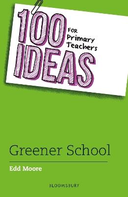 100 Ideas for Primary Teachers: Greener School - Edd Moore - cover
