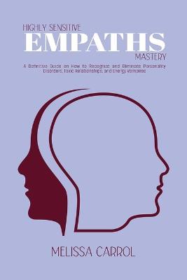 Highly Sensitive Empaths Mastery: A Definitive Guide on How to Recognize and Eliminate Personality Disorders, Toxic Relationships, and Energy Vampires - Melissa Carrol - cover