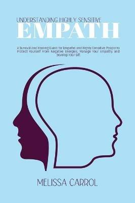 Understanding Highly Sensitive Empath: A Survival and Healing Guide for Empaths and Highly Sensitive People to Protect Yourself From Negative Energies, Manage Your Empathy and Develop Your Gift - Melissa Carrol - cover